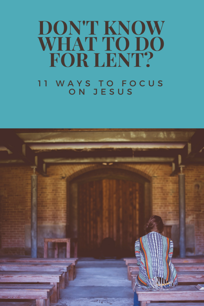 Don't Know What to Do for Lent? 11 Ways to Focus on Jesus